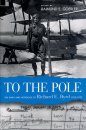 To the Pole: the Diary and Notebook of Richard E Byrd, 1925-1927