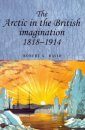 The Arctic in the British Imagination 1818 - 1914 (Studies in Imperialism)