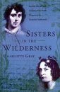 Sisters in the Wilderness: The Lives of Susanna Moodie and Catherine Parr Traill