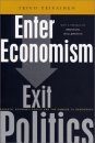 Enter Economism, Exit Politics: Experts, Economic Policy and the Damage to Democracy