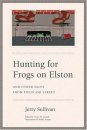 Hunting for Frogs on Elston, and Other Tales from Field and Street