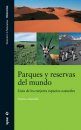 Parques y Reservas del Mundo: Guia de los Mejores Espacios Naturales [Parks and Reserves of the World: Guide to the Major Natural Spaces]