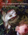 The Temptations of Flora: Jan van Huysum, 1682-1749