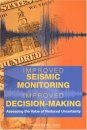 Improved Seismic Monitoring, Improved Decision-Making: Assessing the Value of Reduced Uncertainty