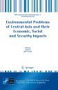 Environmental Problems of Central Asia and their Economic, Social and Security Impacts