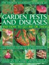 The Complete Illustrated Handbook of Garden Pests and Diseases and How to Get Rid of Them