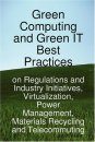 Green Computing and Green IT Best Practices on Regulations and Industry Initiatives, Virtualization, Power Management, Materials Recycling and
