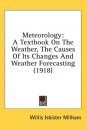 Meteorology: A Textbook on the Weather, the Causes of its Changes and Weather Forecasting