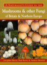 A Naturalist's Guide to the Mushrooms and Other Fungi of Britain and Northern Europe