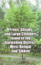 Trees, Shrubs and Large Climbers found in the Darjeeling District, West Bengal and Sikkim