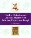 Hidden Histories and Ancient Mysteries of Witches, Plants and Fungi