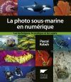 La Photo Sous-Marine en Numérique [The Handbook to Underwater Photography]