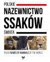 Polish Names of Mammals of the World / Polskie Nazewnictwo Ssaków Świata