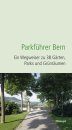 Parkführer Bern: Ein Wegweiser zu 38 Gärten, Parks und Grünräumen [Field Guide to the Parks of Bern: A Guide to 38 Gardens, Parks and Green Spaces]