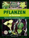 Pflanzen im Terrarium: Anleitung zur Pflege von Terrarienpflanzen, zur Gestaltung Naturnaher Terrarien und Auswahl Geeigneter Pflanzen