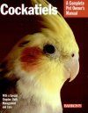 Cockatiels: A Complete Pet Owner's Manual