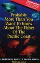 Probably More Than You Want to Know About the Fishes of the Pacific Coast