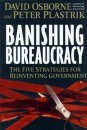 Banishing Bureaucracy: Five Strategies for Reinventing Government