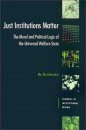 Just Institutions Matter: Moral and Political Logic of the Universal Welfare State