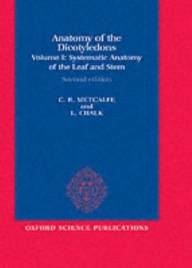 Anatomy of the Dicotyledons, Volume I: Systematic Anatomy of Leaf and Stem with a Brief History of the Subject