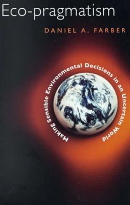 Eco-Pragmatism: Making Sensible Environmental Decisions in an Uncertain World