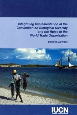 Integrating Implementation of the Convention on Biological Diversity and the Rules of the World Trade Organization