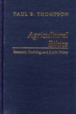 Agricultural Ethics: Research, Teaching and Public Policy