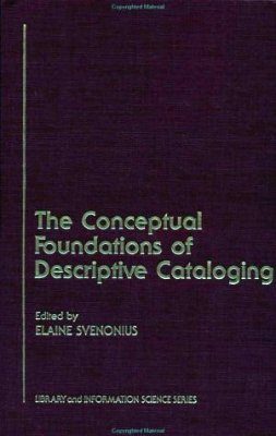 The Conceptual Foundations of Descriptive Cataloging