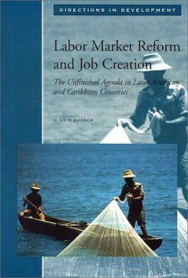 Labor Market Reform and Job Creation: The Unfinished Agenda in Latin Ame rica and Caribbean Countries