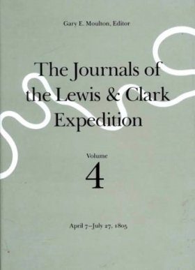 The Journals of the Lewis and Clark Expedition, Volume 4: April 7 - July 27, 1805