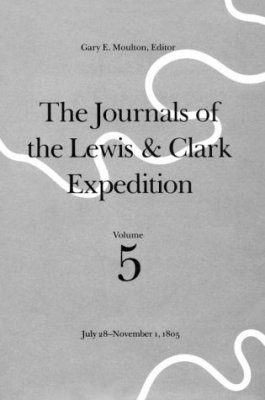 The Journals of the Lewis and Clark Expedition, Volume 5: July 28 - November 1, 1805