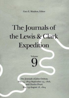 The Journals of the Lewis and Clark Expedition, Volume 9: The Journals of John Ordway, May 14, 1804 - September 23, 1806, and Charles Floyd, May