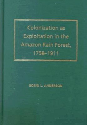 Colonization as Exploitation in the Amazonian Rain Forest, 1758-1911
