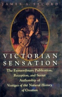 Victorian Sensations: The Extraordinary Publication, Reception and Secret Authorship of "Vestiges of the Natural History of Creation"