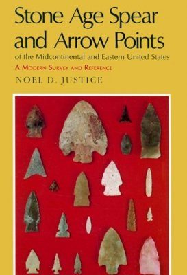 Stone Age Spear and Arrow Points of the Midcontinental and Eastern Unites States: A Modern Survey and Reference
