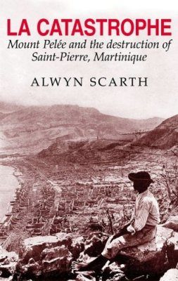 La Catastrophe: Montagne Pelee and the Destruction of Saint-Pierre