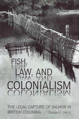 Fish, Law and Colonialism: The Legal Capture of Salmon in British Columbia