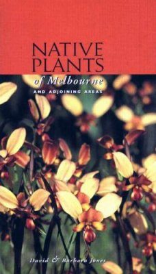 Native Plants of Melbourne and Adjoining Areas: A Field Guide
