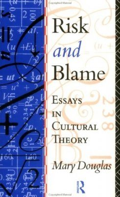 Risk and Blame: Essays in Cultural Theory