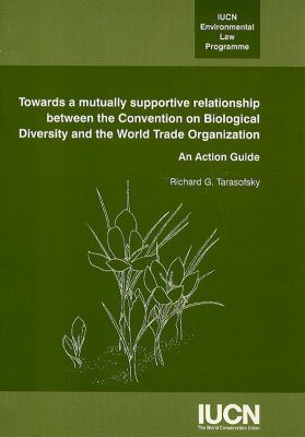 Towards a Mutually Supportive Relationship Between the Convention on Biological Diversity and the World Trade Organization: An Action Guide
