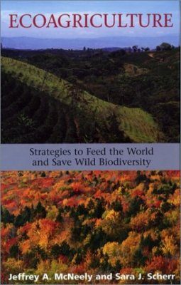Ecoagriculture: Strategies to Feed the World and Save Wild Biodiversity