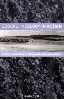 Geoarchaeology in Action: Studies in Soil Micromorphology and Landscape Evolution