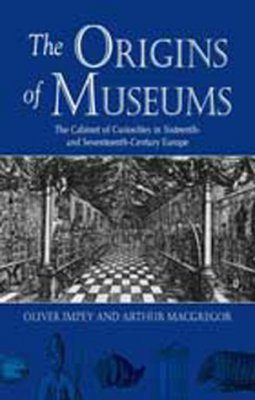 Origins of Museums: The Cabinet of Curiosities in Sixteenth and Seventeenth-century Europe
