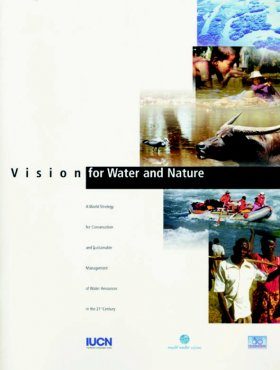 Vision for Water and Nature: World Strategy for Conservation and Sustainable Management of Water Resources in the 21st Century