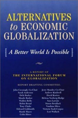 Alternatives to Economic Globalization: A Better World is Possible - A Report of the International Forum of Globalization