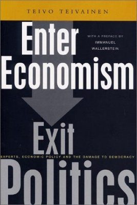 Enter Economism, Exit Politics: Experts, Economic Policy and the Damage to Democracy