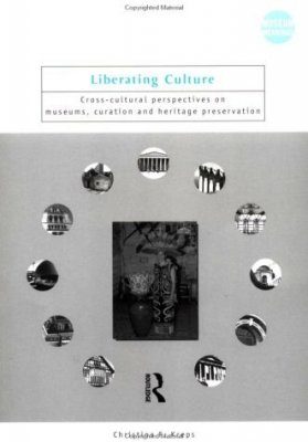Liberating Culture: Cross-cultural Perspectives on Museums, Curation and Heritage Preservation