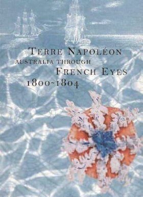 Terre Napoleon: Australia Through French Eyes 1800-1804: Australia Throu