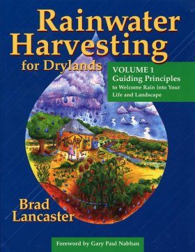 Rainwater Harvesting for Drylands, Volume 1: Guiding Principles to Welcome Rain into Your Life and Landscape