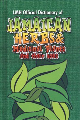 LMH Official Dictionary of Jamaican Herbs and Medicinal Plants and Their Uses
